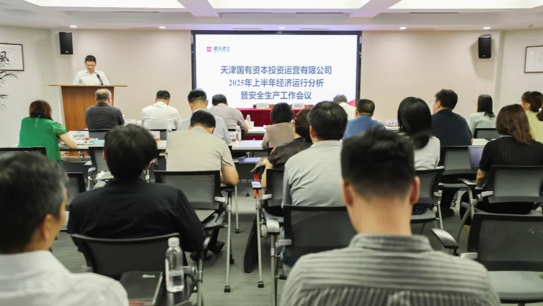 津投资本召开2025年上半年经济运行分析暨安全生产工作会议